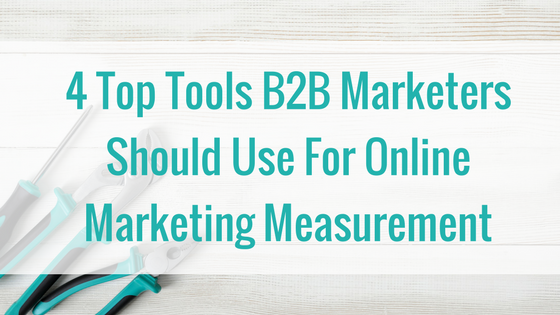 4 Top Tools B2B Marketers Should Use For Online Marketing Measurement.png